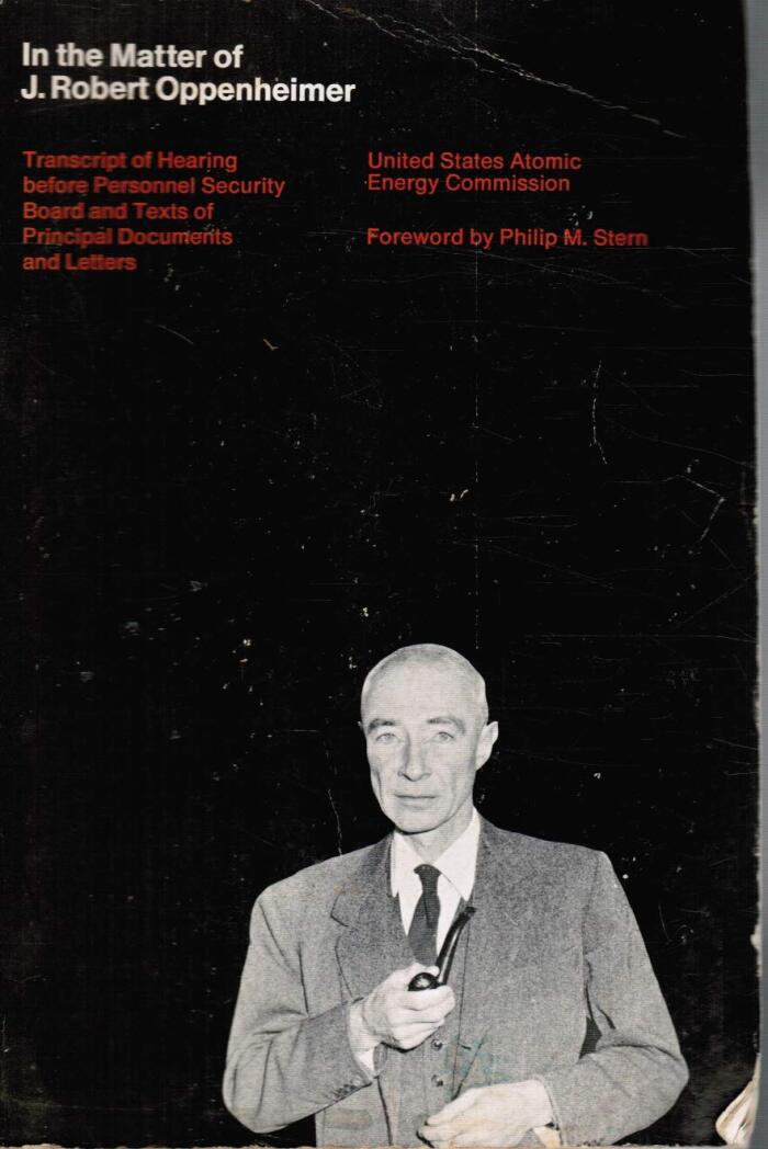 In the Matter of J. Robert Oppenheimer: Transcript of hearing before personnel security board and texts of principal documents and letters