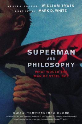 Superman and Philosophy: What Would the Man of Steel Do