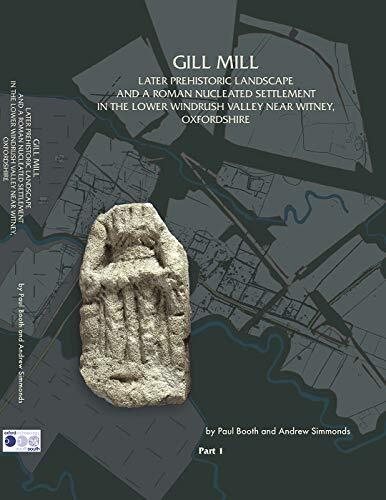 Gill Mill: Later Prehistoric Landscape and a Roman Nucleated Settlement in the Lower Windrush Valley at Gill Mill
