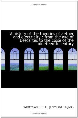 A History of the Theories of Aether and Electricity: From the Age of Descartes to the Close of the 19th Century