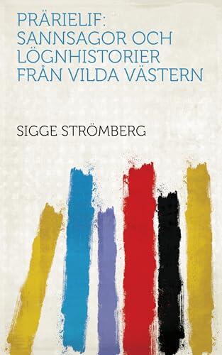 Prärielif: Sannsagor Och Lögnhistorier Från Vilda Västern