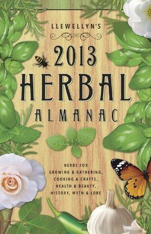 Llewellyn's 2013 Herbal Almanac: Herbs for Growing & Gathering, Cooking & Crafts, Health & Beauty, History, Myth & Lore