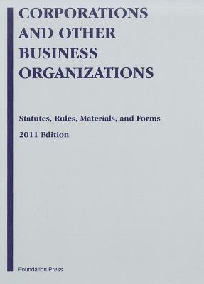 Corporations and Other Business Organizations: Statutes, Rules, Materials and Forms, 2011