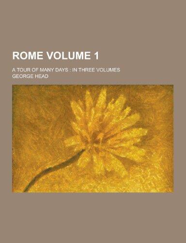 Rome; A Tour of Many Days: In Three Volumes Volume 1