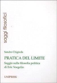Pratica del limite: Saggio sulla filosofia politica di Eric Voegelin (Saggi filosofici)