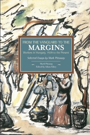 From the Vanguard to the Margins: Workers in Hungary, 1939 to the Present