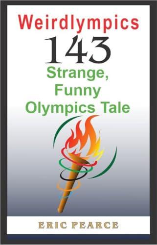 Weirdlympics: 143 Strange, Funny Olympic Tales