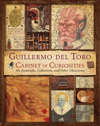 Guillermo del Toro's Cabinet of Curiosities: My Notebooks, Collections, and Other Obsessions - A Deluxe Art Book Revealing the Inspirations of a Visionary Filmmaker