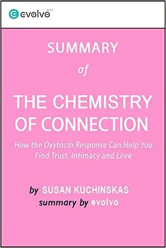 The Chemistry of Connection: Summary of the Key Ideas - Original Book by Susan Kuchinskas: How the Oxytocin Response Can Help You Find Trust, Intimacy and Love