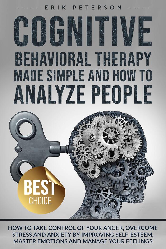 Cognitive Behavioral Therapy Made Simple and How to Analyze People: How to Take Control of Your Anger, Overcome Stress and Anxiety by Improving Self-Esteem, ... Your Feelings