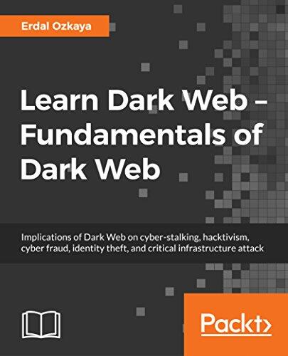 Learn Dark Web – Fundamentals of Dark Web: Implications of Dark Web on cyber-stalking, hacktivism, cyber fraud, identity theft, and critical infrastructure attack