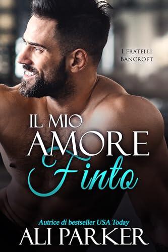 Il mio amore finto: Doveva essere temporaneo. Ora la voglio per sempre. (I fratelli Bancroft Vol. 8)