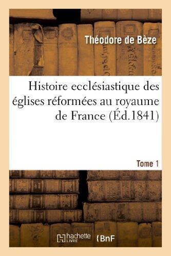 Histoire Écclésiastique des Églises Réformées au Royaume de France (Tome 1)