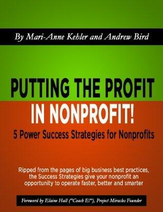 Putting the Profit in Nonprofit: 5 Power Success Strategies for Nonprofits