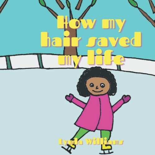 How My Hair Saved My Life: A Picture Book for Melanin Kids About How Having Thick, Coarse hair Can Be a Benefit