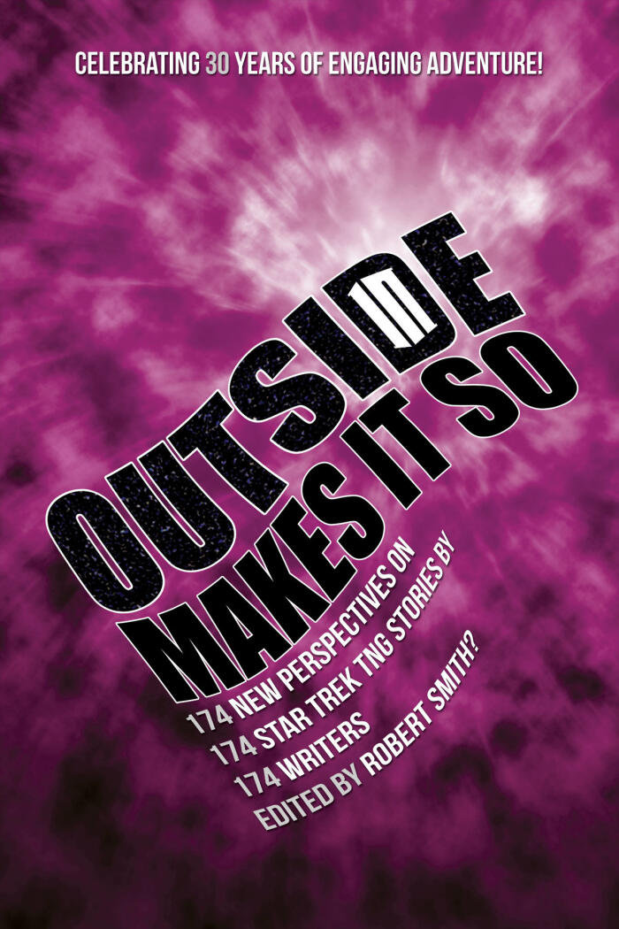 Outside In Makes It So: 174 New Perspectives on 174 Star Trek TNG Stories