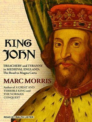 King John: Treachery and Tyranny in Medieval England: the Road to Magna Carta