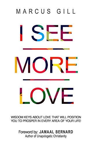 I See More Love: Wisdom Keys About Love That Will Position You To Prosper In Every Area Of Your Life
