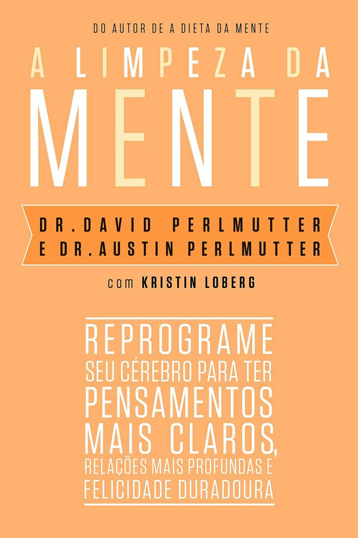 A Limpeza da Mente: Reprograme Seu Cérebro para Ter Pensamentos Mais Claros, Relações Mais Profundas e Felicidade Duradoura