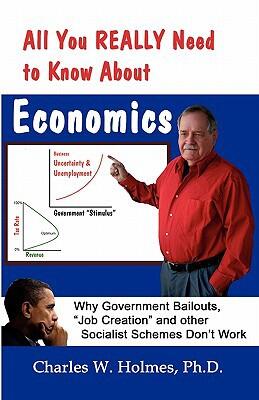 All You Really Need to Know About Economics: Why Government Bailouts and Other Socialist Schemes Don't Work
