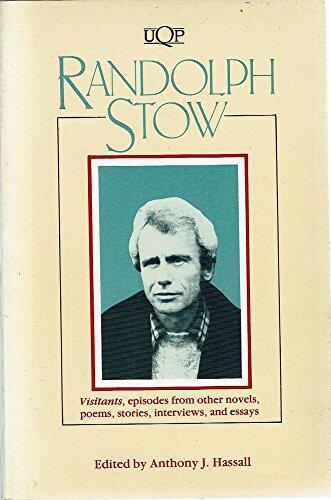 Randolph Stow: Visitants, Episodes from Other Novels, Poems, Stories, Interviews, and Essays