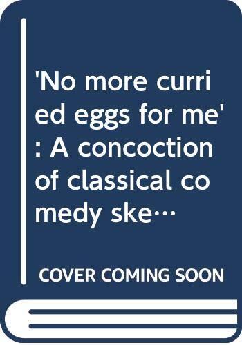 'No More Curried Eggs for Me': A Concoction of Classical Comedy Sketches
