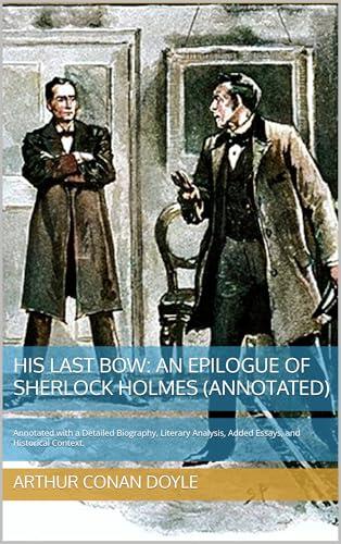 His Last Bow: An Epilogue of Sherlock Holmes. The Classic Historical Mystery Collection