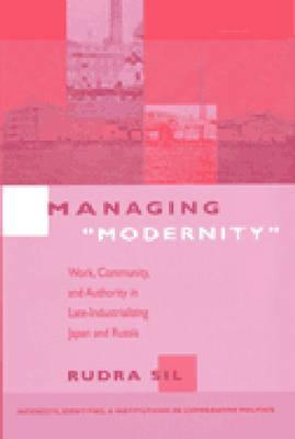 Managing "Modernity": Work, Community, and Authority in Late-Industrializing Japan and Russia