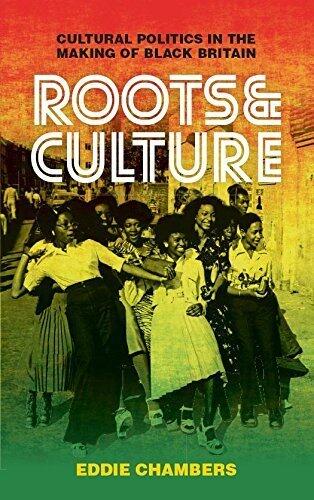 Roots & Culture: Cultural Politics in the Making of Black Britain