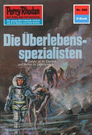 Perry Rhodan 588: Die Überlebensspezialisten: Perry Rhodan-Zyklus "Die Altmutanten" (Perry Rhodan-Erstauflage)