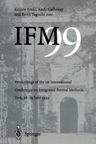 IFM'99: Proceedings of the 1st International Conference on Integrated Formal Methods, York, 28-29 June 1999