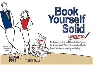 Book Yourself Solid Illustrated: The Fastest, Easiest, and Most Reliable System for Getting More Clients Than You Can Handle Even if You Hate Marketing and Selling