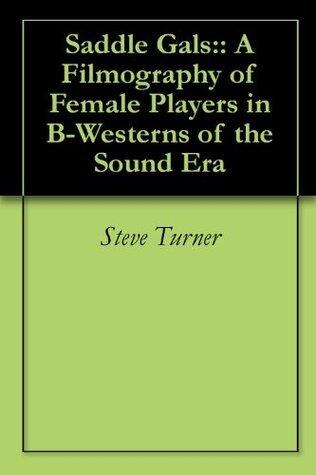 Saddle Gals:: A Filmography of Female Players in B-Westerns of the Sound Era