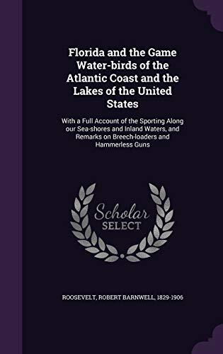 Florida and the Game Water-birds of the Atlantic Coast and the Lakes of the United States: With a Full Account of the Sporting Along our Sea-shores ... Remarks on Breech-loaders and Hammerless Guns