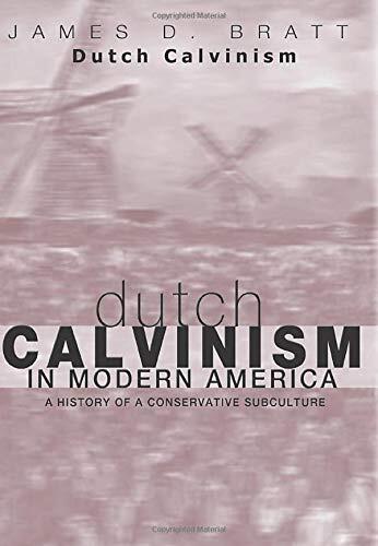 Dutch Calvinism in Modern America: A History of a Conservative Subculture