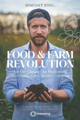 Food & Farm Revolution: For Our Climate, Our Biodiversity, Our Health, Even Our Very Existence (5M) Regenerative Agriculture, Soil Renewal, and a Call to Action
