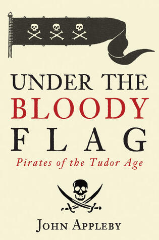 Under the Bloody Flag: Pirates of the Tudor Age