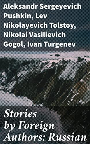 Stories by Foreign Authors: Russian: Exploring the Depths of Russian Literary Genius