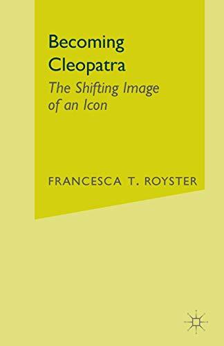 Becoming Cleopatra: The Shifting Image of an Icon