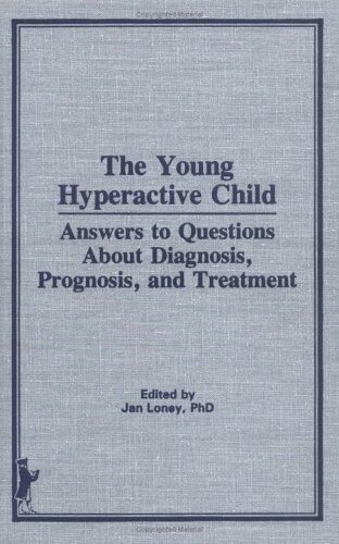 The Young Hyperactive Child: Answers to Questions About Diagnosis, Prognosis, and Treatment