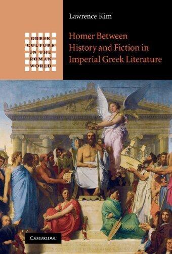 Homer Between History and Fiction in Imperial Greek Literature (Greek Culture in the Roman World)
