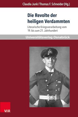 Die Revolte der heiligen Verdammten: Literarische Kriegsverarbeitung vom 19. bis zum 21. Jahrhundert (Krieg und Literatur / War and Literature)