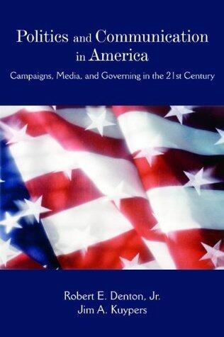 Politics and Communication in America: Campaigns, Media, and Governing in the 21st Century
