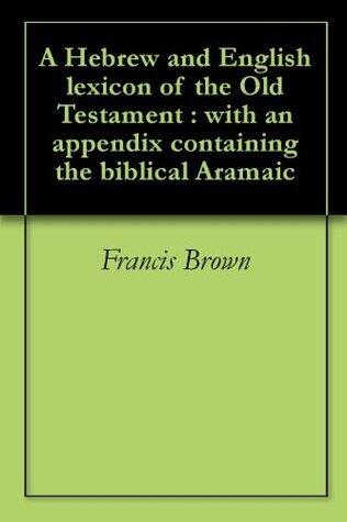 A Hebrew and English lexicon of the Old Testament : with an appendix containing the biblical Aramaic