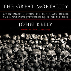 The Great Mortality: An Intimate History of the Black Death, the Most Devastating Plague of All Time