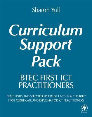 BTEC First ICT Practitioners Curriculum Support Pack: Core units and selected specialist units for the BTEC First Certificate and Diploma for ICT Practitioners