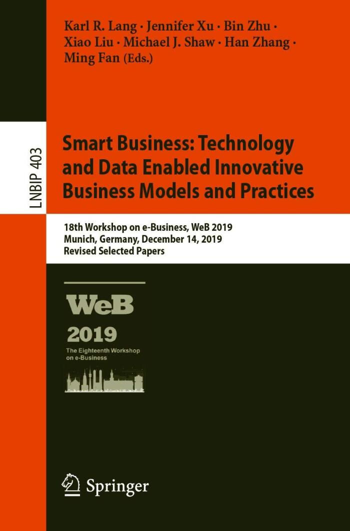 Smart Business: Technology and Data Enabled Innovative Business Models and Practices: 18th Workshop on e-Business, WeB 2019, Munich, Germany, December ... Business Information Processing Book 403)