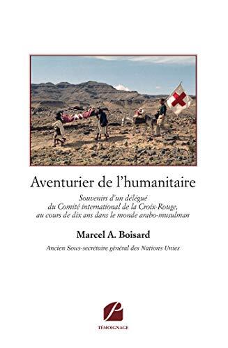 Aventurier de l'humanitaire: Souvenirs d’un délégué du Comité international de la Croix-Rouge, au cours de dix ans dans le monde arabo-musulman (Mémoires, Témoignages)