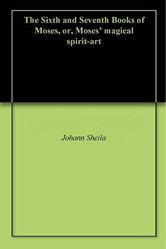 The Sixth and Seventh Books of Moses, or, Moses' magical spirit-art