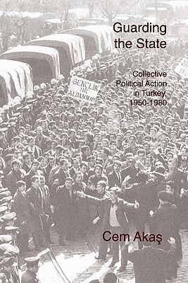 Guarding the State: Collective Political Action in Turkey, 1950-1980